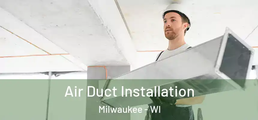 Air Duct Installation Milwaukee - WI