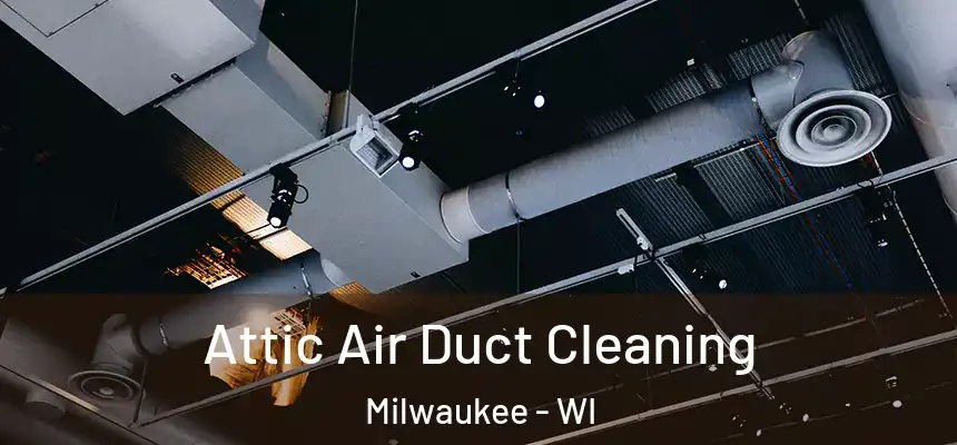 Attic Air Duct Cleaning Milwaukee - WI