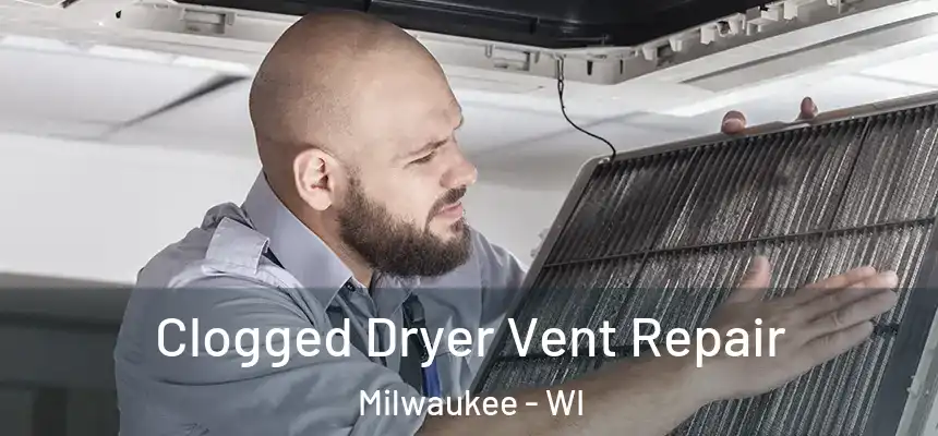 Clogged Dryer Vent Repair Milwaukee - WI