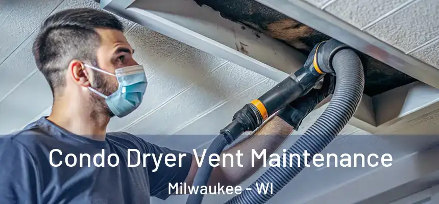 Condo Dryer Vent Maintenance Milwaukee - WI