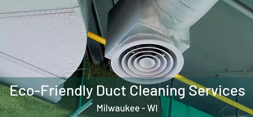 Eco-Friendly Duct Cleaning Services Milwaukee - WI