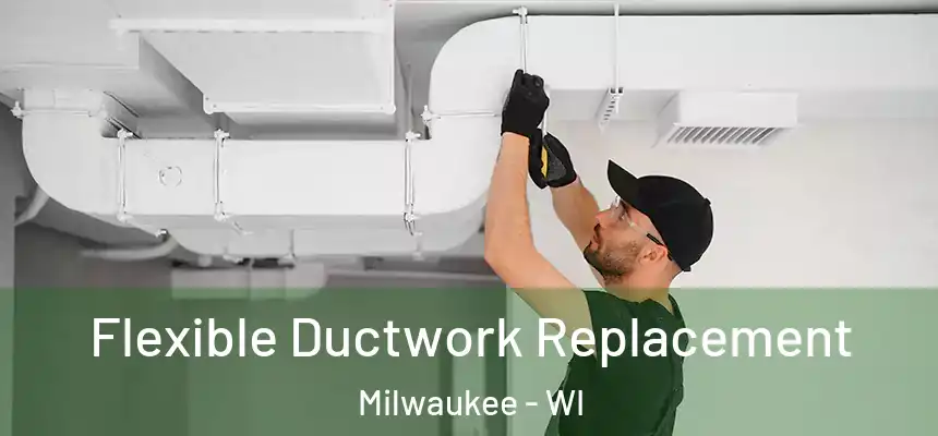 Flexible Ductwork Replacement Milwaukee - WI