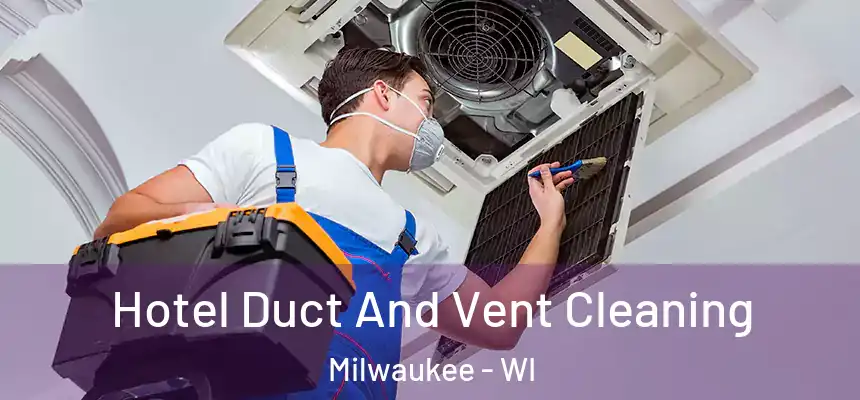 Hotel Duct And Vent Cleaning Milwaukee - WI