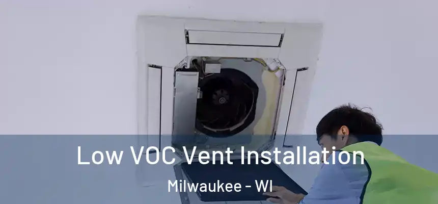  Low VOC Vent Installation Milwaukee - WI