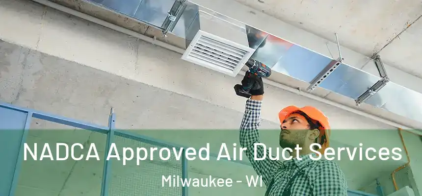 NADCA Approved Air Duct Services Milwaukee - WI