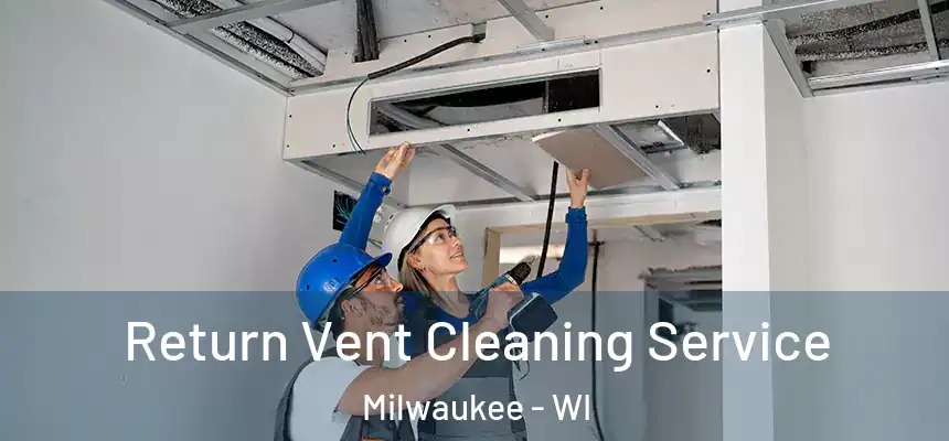 Return Vent Cleaning Service Milwaukee - WI