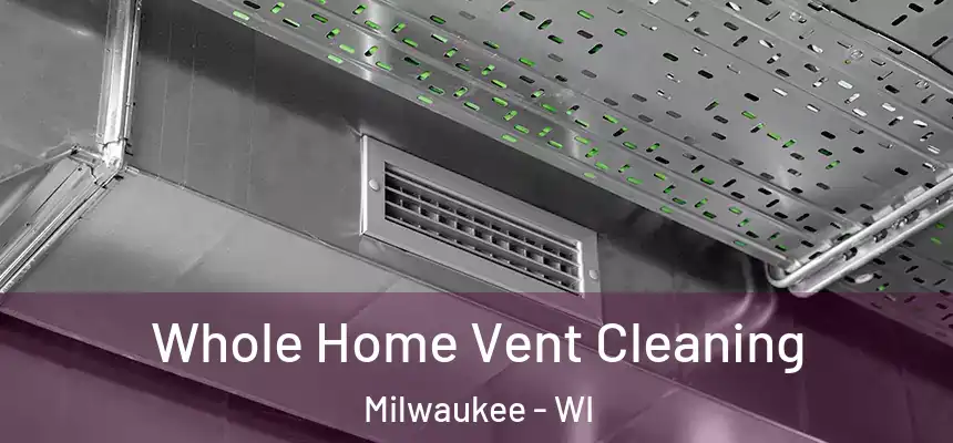 Whole Home Vent Cleaning Milwaukee - WI
